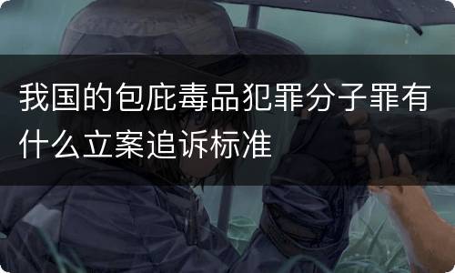 我国的包庇毒品犯罪分子罪有什么立案追诉标准