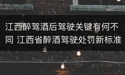 江西醉驾酒后驾驶关键有何不同 江西省醉酒驾驶处罚新标准