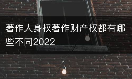 著作人身权著作财产权都有哪些不同2022