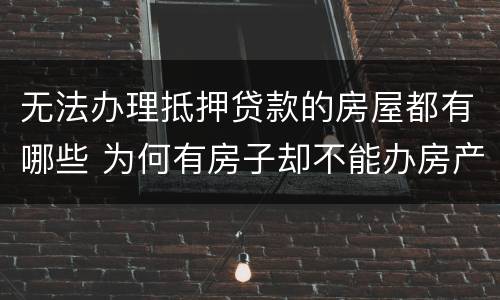 无法办理抵押贷款的房屋都有哪些 为何有房子却不能办房产抵押贷款