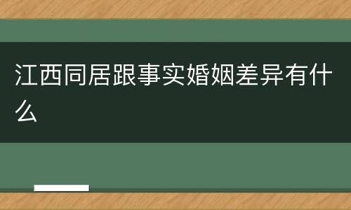 江西同居跟事实婚姻差异有什么