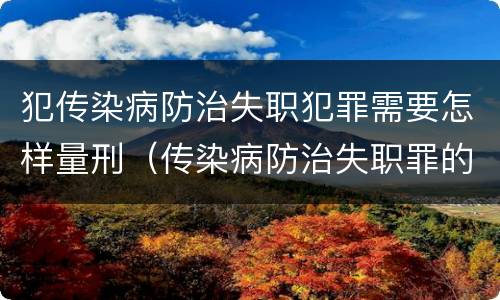 犯传染病防治失职犯罪需要怎样量刑（传染病防治失职罪的构成要件）