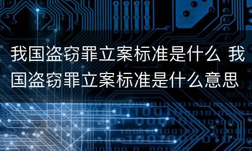 我国盗窃罪立案标准是什么 我国盗窃罪立案标准是什么意思