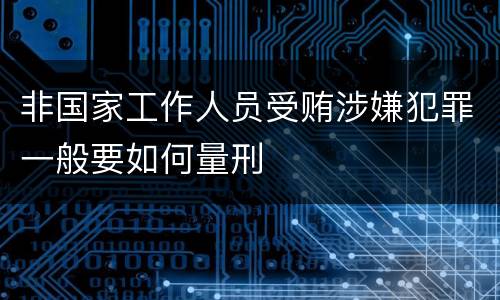 非国家工作人员受贿涉嫌犯罪一般要如何量刑