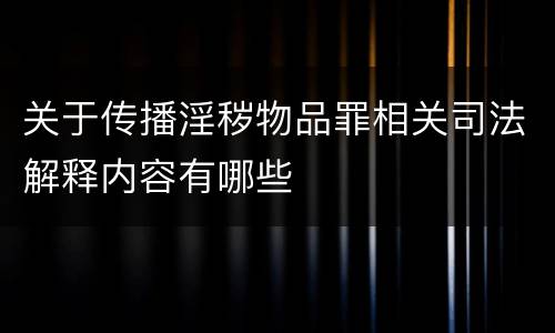 关于传播淫秽物品罪相关司法解释内容有哪些