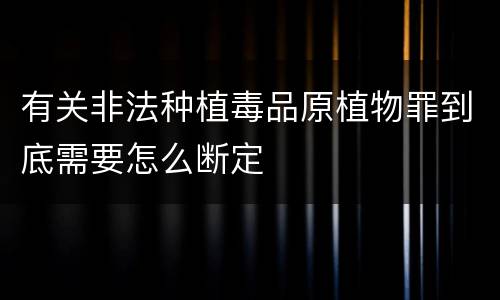 有关非法种植毒品原植物罪到底需要怎么断定
