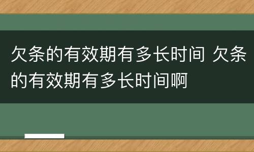 欠条的有效期有多长时间 欠条的有效期有多长时间啊