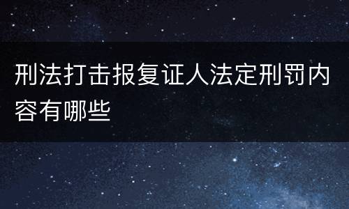 刑法打击报复证人法定刑罚内容有哪些