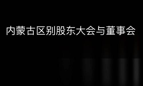 内蒙古区别股东大会与董事会