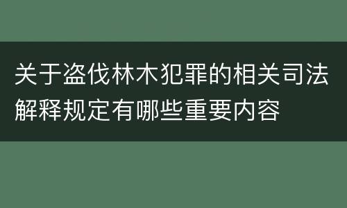 关于盗伐林木犯罪的相关司法解释规定有哪些重要内容