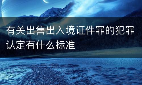 有关出售出入境证件罪的犯罪认定有什么标准