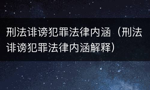 刑法诽谤犯罪法律内涵（刑法诽谤犯罪法律内涵解释）
