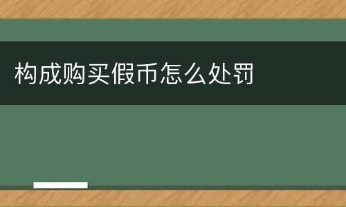 构成购买假币怎么处罚