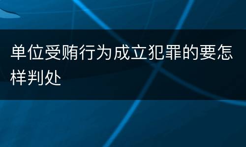 单位受贿行为成立犯罪的要怎样判处