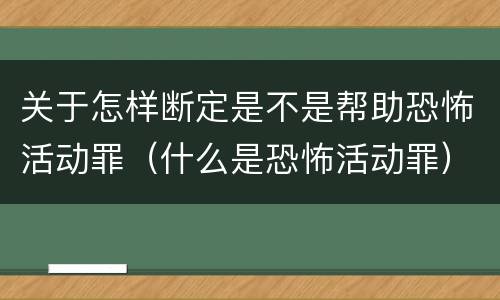 关于怎样断定是不是帮助恐怖活动罪（什么是恐怖活动罪）