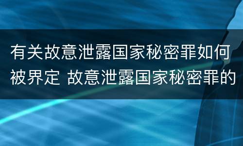 有关故意泄露国家秘密罪如何被界定 故意泄露国家秘密罪的情形有哪些