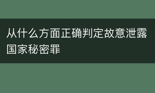 从什么方面正确判定故意泄露国家秘密罪