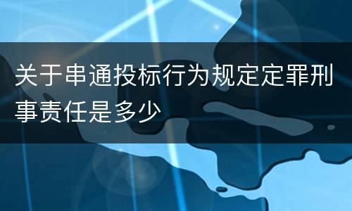 关于串通投标行为规定定罪刑事责任是多少