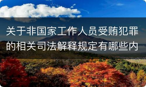 关于非国家工作人员受贿犯罪的相关司法解释规定有哪些内容