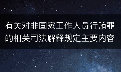有关对非国家工作人员行贿罪的相关司法解释规定主要内容