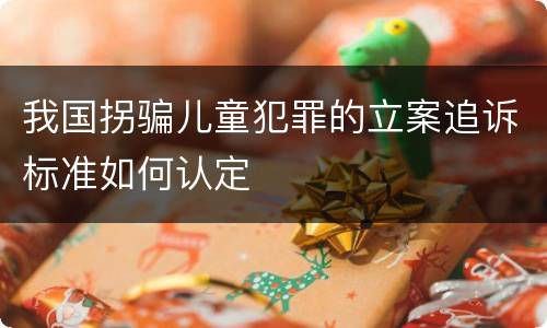 我国拐骗儿童犯罪的立案追诉标准如何认定