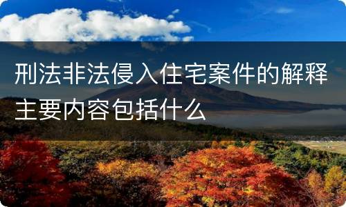 刑法非法侵入住宅案件的解释主要内容包括什么