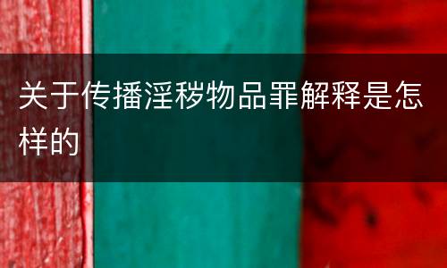 关于传播淫秽物品罪解释是怎样的