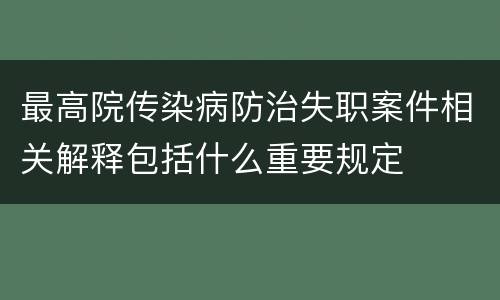 最高院传染病防治失职案件相关解释包括什么重要规定