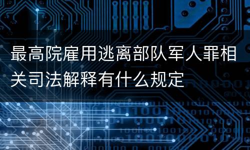 最高院雇用逃离部队军人罪相关司法解释有什么规定