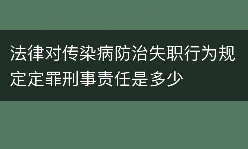 法律对传染病防治失职行为规定定罪刑事责任是多少