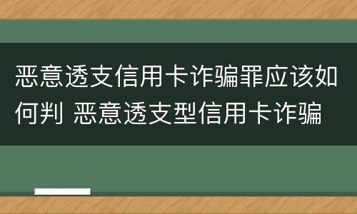 恶意透支信用卡诈骗罪应该如何判 恶意透支型信用卡诈骗