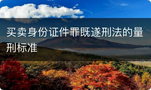 买卖身份证件罪既遂刑法的量刑标准
