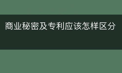 商业秘密及专利应该怎样区分