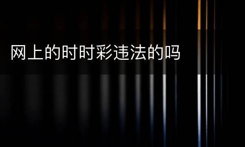 网上的时时彩违法的吗