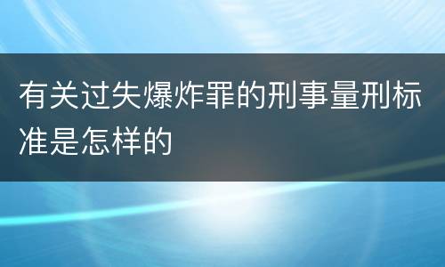 有关过失爆炸罪的刑事量刑标准是怎样的
