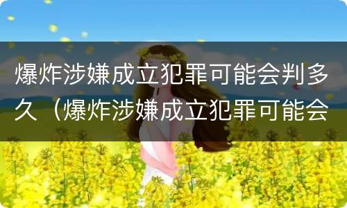 爆炸涉嫌成立犯罪可能会判多久（爆炸涉嫌成立犯罪可能会判多久呢）
