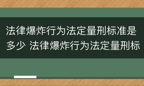 法律爆炸行为法定量刑标准是多少 法律爆炸行为法定量刑标准是多少