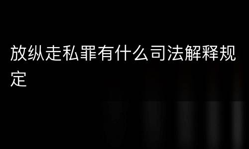 放纵走私罪有什么司法解释规定