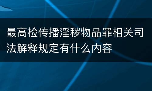 最高检传播淫秽物品罪相关司法解释规定有什么内容