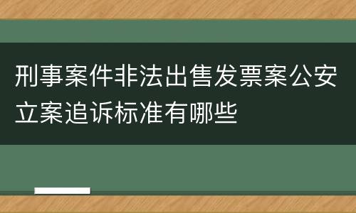 刑事案件非法出售发票案公安立案追诉标准有哪些