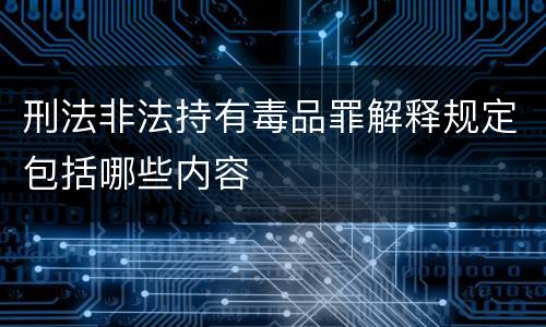 刑法非法持有毒品罪解释规定包括哪些内容