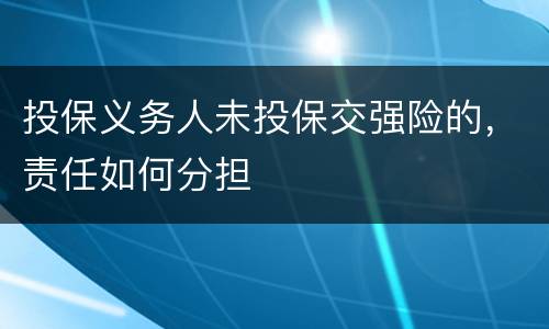 投保义务人未投保交强险的，责任如何分担