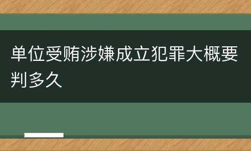 单位受贿涉嫌成立犯罪大概要判多久