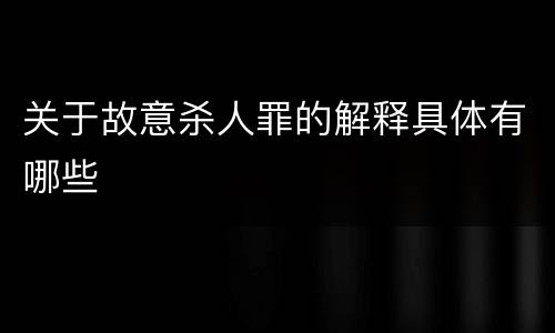 关于故意杀人罪的解释具体有哪些