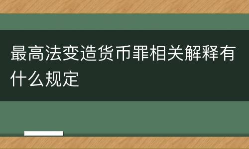 最高法变造货币罪相关解释有什么规定