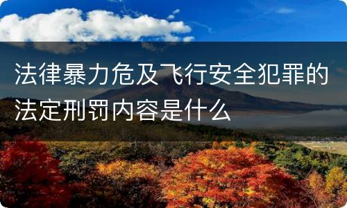法律暴力危及飞行安全犯罪的法定刑罚内容是什么