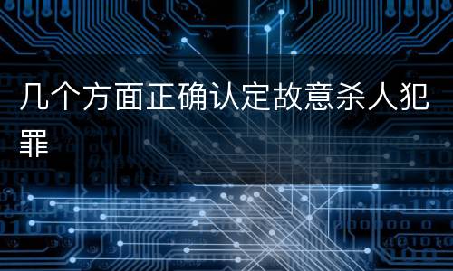 几个方面正确认定故意杀人犯罪
