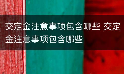 交定金注意事项包含哪些 交定金注意事项包含哪些
