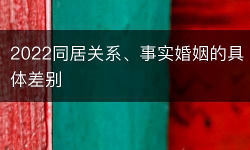 2022同居关系、事实婚姻的具体差别