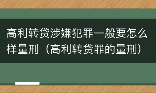 高利转贷涉嫌犯罪一般要怎么样量刑（高利转贷罪的量刑）